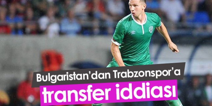 Bulgaristan'dan Trabzonspor'a transfer iddiası