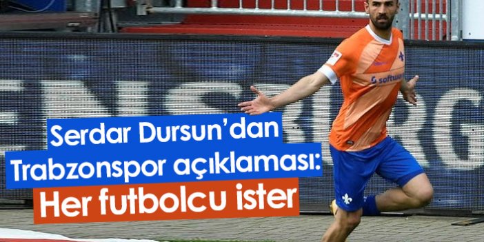 Serdar Dursun'dan Trabzonspor açıklaması: Her futbolcu ister