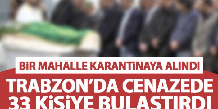 Trabzon'da koronavirüs cenazede yayıldı! Mahalle karantinaya alındı