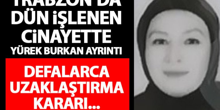 Trabzon'daki cinayette yürek burkan ayrıntı! Defalarca uzaklaştırma kararı...