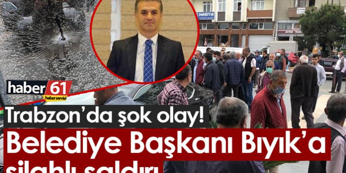 Trabzon'da Belediye Başkanı Mustafa Bıyık silahlı saldırıya uğradı
