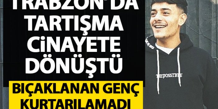 Trabzon'da tartışma cinayetle bitti!
