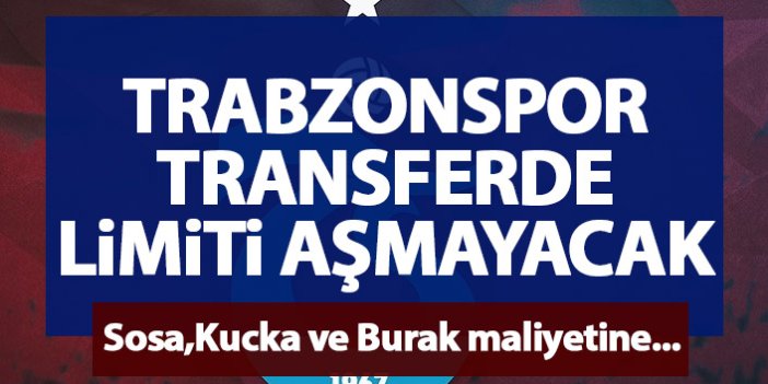 Trabzonspor'da transfer için limit belirlendi! Sosa, Kucka ve Burak maliyetine takım!