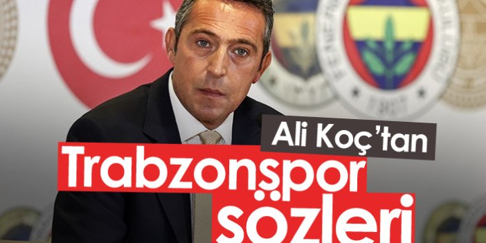 Ali Koç'tan Trabzonspor sözleri: İlişkilerimiz iyi