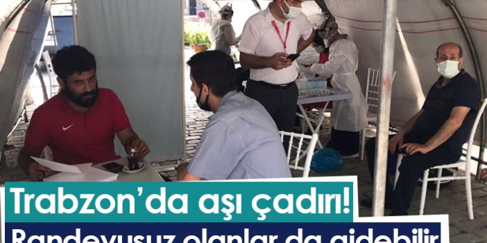 Trabzon'da aşı çadırı kuruldu! Randevuya gerek yok...