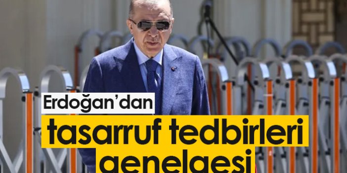 Erdoğan'dan "tasarruf tedbirleri" genelgesi