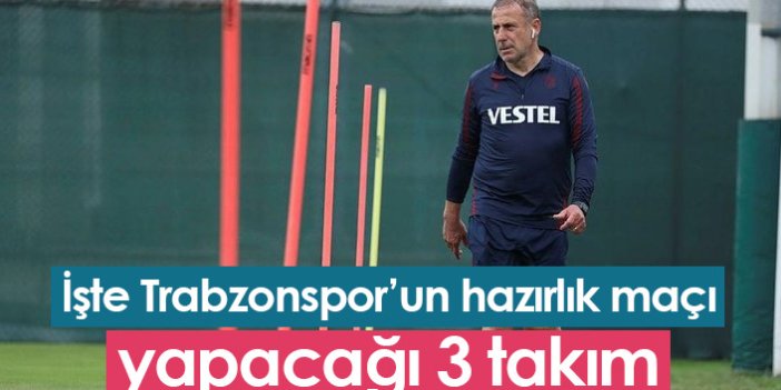 Trabzonspor'un hazırlık maçı yapacağı 3 takım