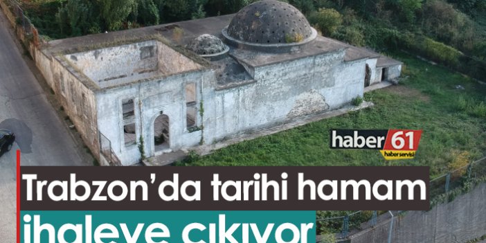 Trabzon'da tarihi hamam ihaleye çıkıyor