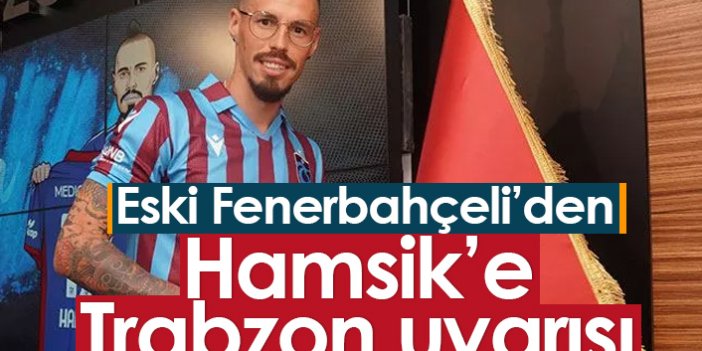 Eski Fenerbahçeli'den Hamsik'e Trabzon uyarısı