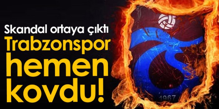 Skandal ortaya çıktı, Trabzonspor kovdu!