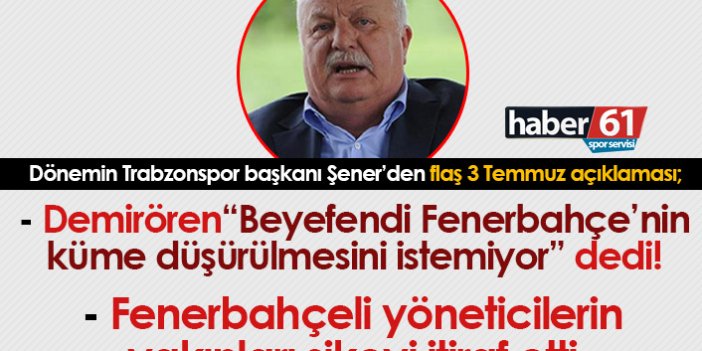 Sadri Şener'den flaş 3 Temmuz açıklaması: Fenerbahçeli yöneticilerin yakınları itiraf etti