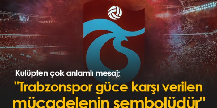 "Trabzonspor güce karşı verilen mücadelenin sembolüdür"