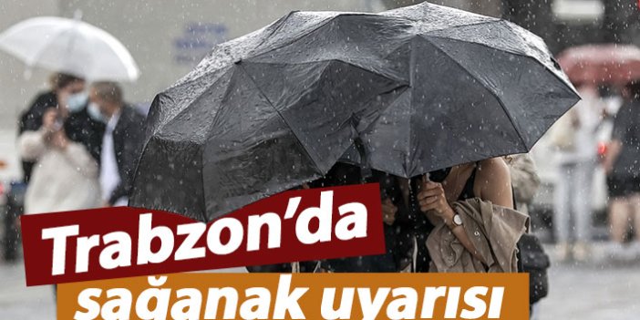 Trabzon için sağanak uyarısı