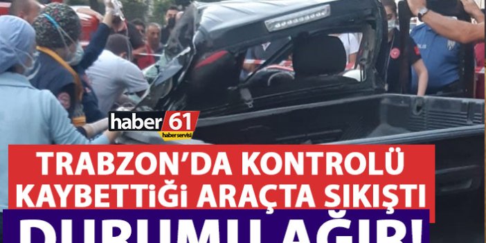 Trabzon’da feci kaza sonrası araçta sıkıştı! Durumu ağır