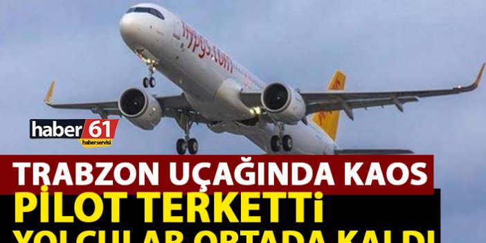 Trabzon uçağında kaos! Pilot gitti yolcular ortada kaldı