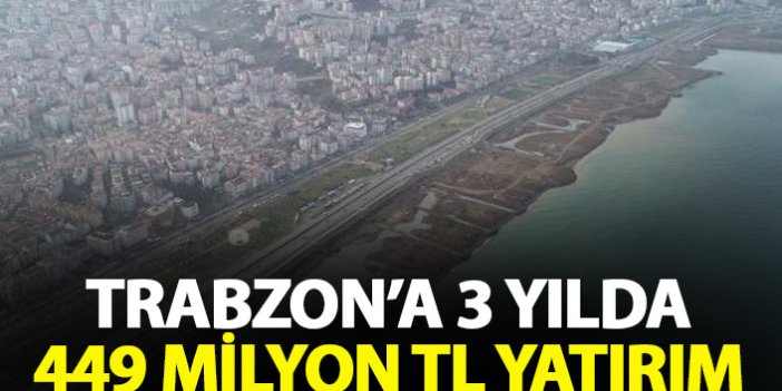 Trabzon'a 3 yılda 449 milyon liralık yatırım