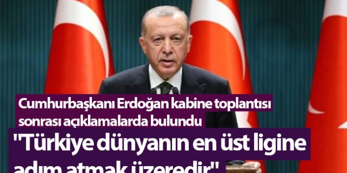 Cumhurbaşkanı Erdoğan: "Türkiye dünyanın en üst ligine adım atmak üzeredir"