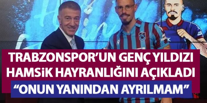 Trabzonspor'un genç yıldızından Hamsik sözleri: Onun yanından ayrılmam!