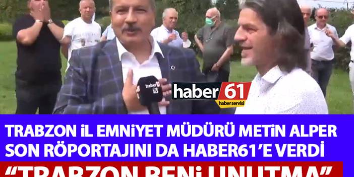 Metin Alper son röportajını da Haber61’e verdi: Trabzon beni unutma!