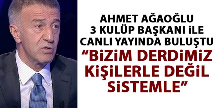 Trabzonspor Başkanı Ağaoğlu, Beşiktaş,Galatasaray ve Fenerbahçe başkanlarıyla canlı yayında