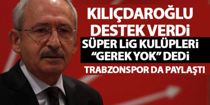 Kemal Kılıçdaroğlu destek verdi kulüpler "Gerek yok" dedi