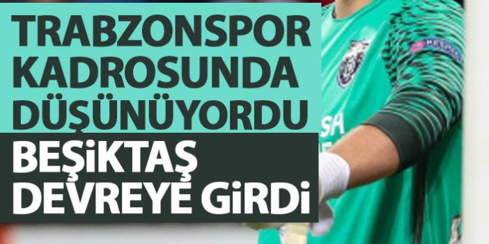 Trabzonspor kadroya düşünüyordu! Beşiktaş devreye girdi