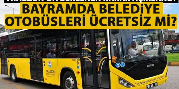 Trabzon'da beklenen karar açıklandı! Bayramda belediye otobüsleri...