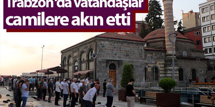 Trabzon'da vatandaşlar camilere akın etti