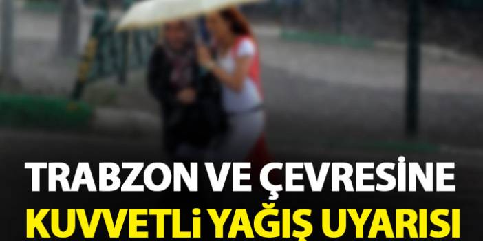 Trabzon ve çevresine kuvvetli yağış uyarısı geldi. 22 Temmuz 2021