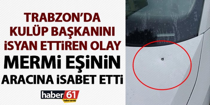 Trabzon'da kulüp başkanının eşinin arabasına mermi isabet etti!