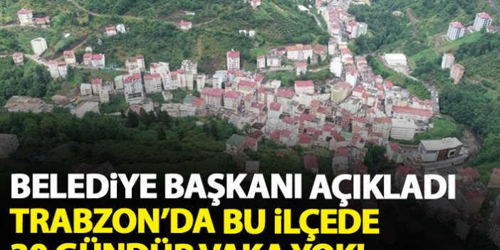 Belediye Başkanı açıkladı: Trabzon'un o ilçesinde 30 gündür vaka yok