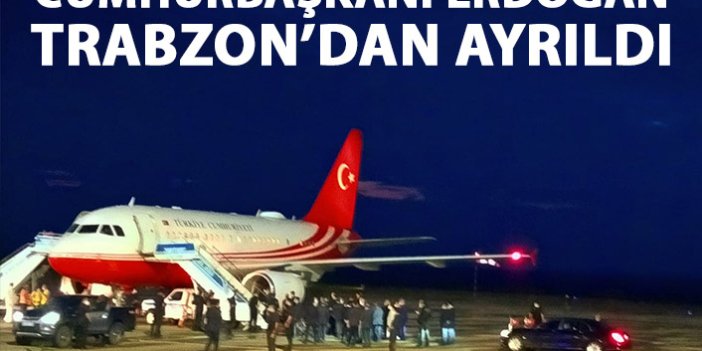 Cumhurbaşkanı Erdoğan Trabzon'dan ayrıldı