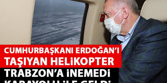 Cumhurbaşkanı Erdoğan Trabzon'a inemedi