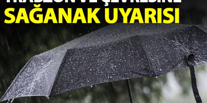 Trabzon ve çevresine kritik uyarı! Sağanak yağış geliyor