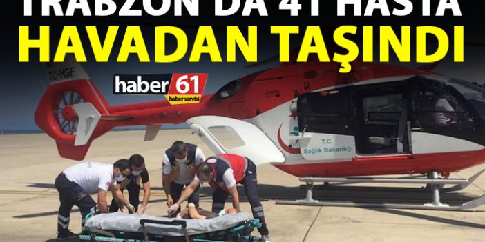 Trabzon’da 41 hasta havadan taşındı!