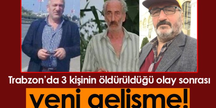 Trabzon'da 3 kişinin öldürüldüğü olayda yeni gelişme!