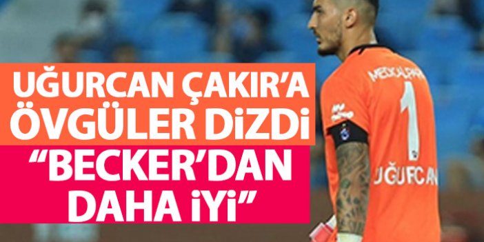 Eski Trabzonsporlu kaleciden övgü: Uğurcan, Becker'dan daha iyi