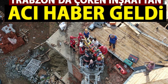 Trabzon'da çöken inşaattan acı haber geldi!