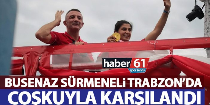 Busenaz Sürmeneli Trabzon'da coşkuyla karşılandı