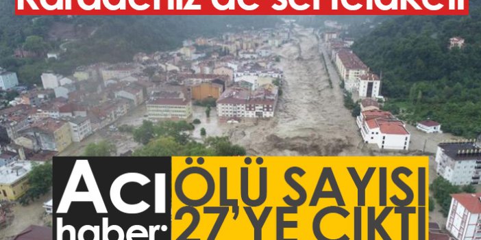 Acı haber! Karadeniz'deki sel felaketlerinde ölü sayısı 27'ye çıktı