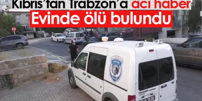 Kıbrıs'tan Trabzon'a acı haber! Evde ölü bulundu