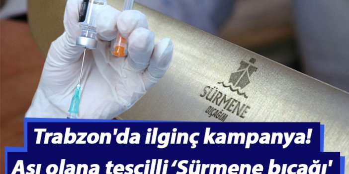 Trabzon'da ilginç kampanya! Aşı olana tescilli 'Sürmene bıçağı'