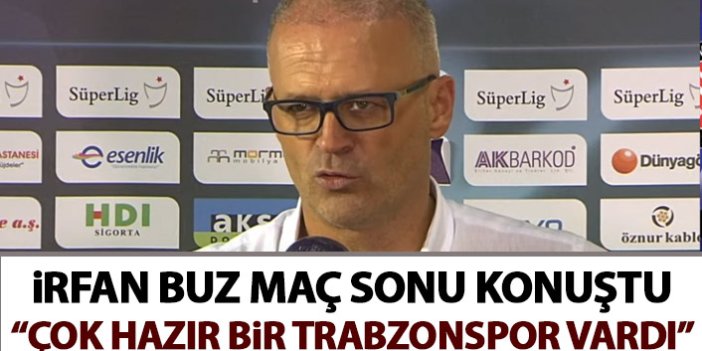 İrfan Buz: Çok Hazır bir Trabzonspor vardı