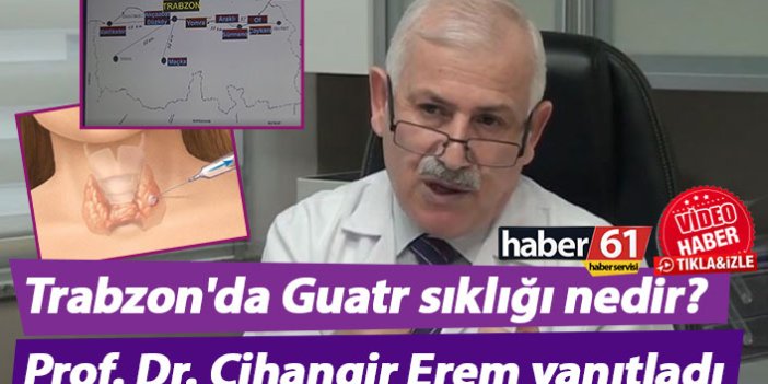 Trabzon'da Guatr sıklığı nedir? Prof. Dr. Cihangir Erem yanıtladı