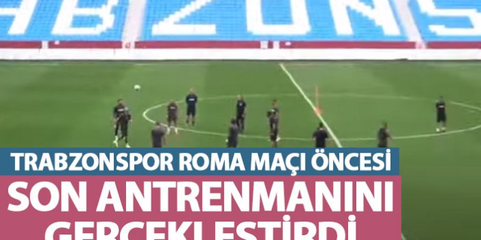 Trabzonspor Roma maçı öncesi son antrenmanını yaptı
