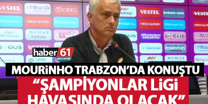Mourinho Trabzon'da konuştu: Şampiyonlar Ligi gibi...