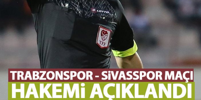 Trabzonspor - Sivasspor maçı hakemi açıklandı