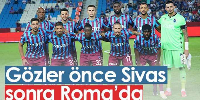 Trabzonspor'da gözler önce Sivas sonra da Roma'da