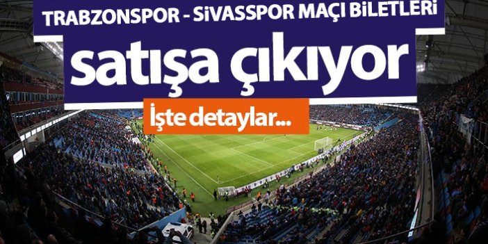 Trabzonspor - Sivasspor maçı biletleri satışa çıkıyor! İşte fiyatlar