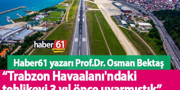 Trabzon Havaalanı'ndaki tehlikeyi 3 yıl önce uyarmıştık